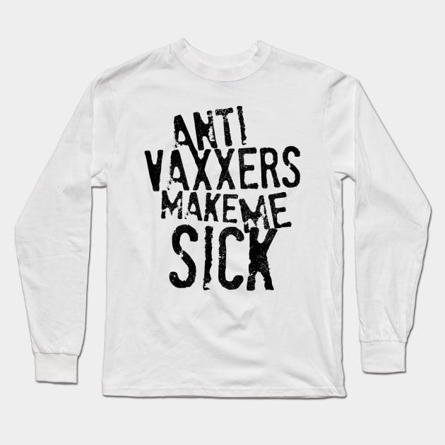 Anti Vaxxers Make Me Sick Long Sleeve T-Shirt by darklordpug